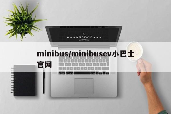 minibus/minibusev小巴士官网